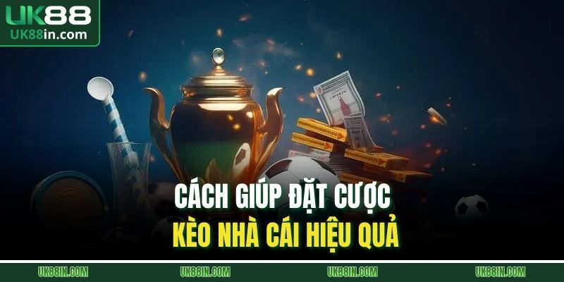Cách giúp đặt cược kèo nhà cái hiệu quả
