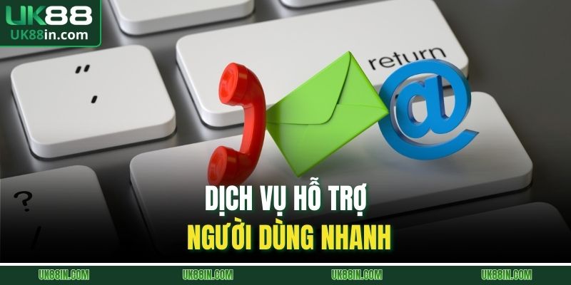 Dịch vụ hỗ trợ người dùng nhanh
