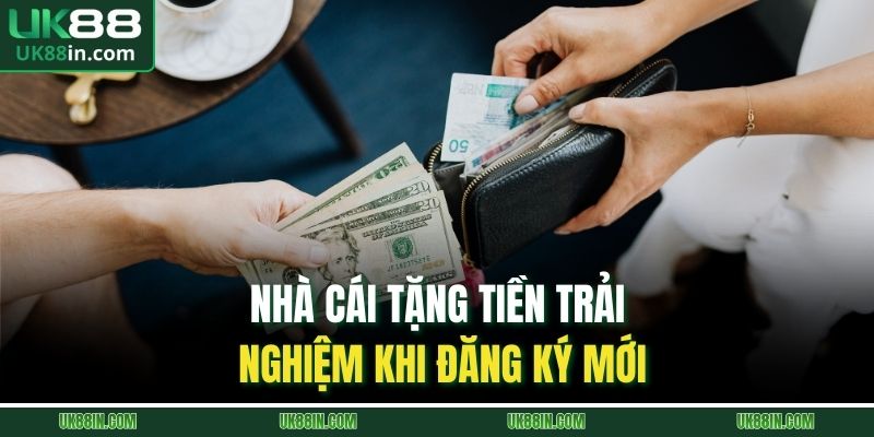 Nhà cái tặng tiền trải nghiệm khi đăng ký mới