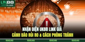 Nhận diện UK88 link giả