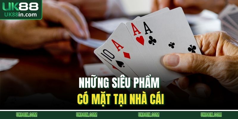 Những siêu phẩm có mặt tại nhà cái