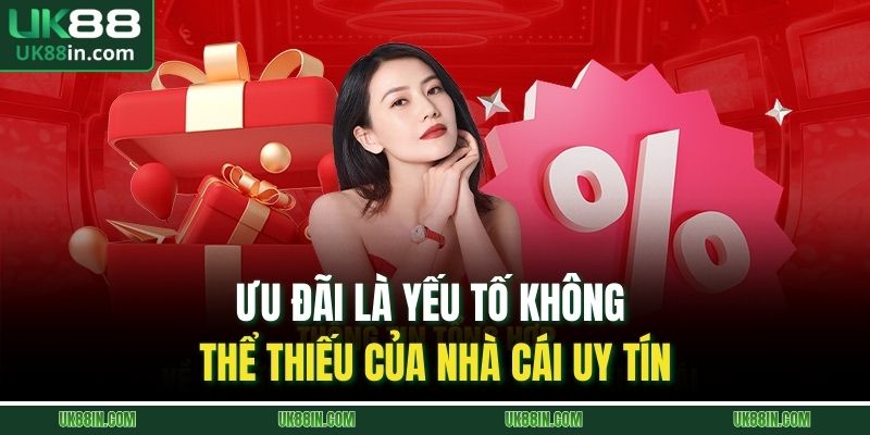 Ưu đãi là yếu tố không thể thiếu của nhà cái uy tín